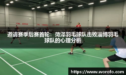 邀请赛季后赛首轮：菏泽羽毛球队击败淄博羽毛球队的心理分析