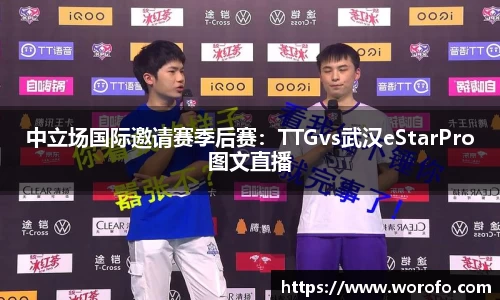 中立场国际邀请赛季后赛：TTGvs武汉eStarPro图文直播