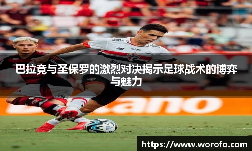 巴拉竟与圣保罗的激烈对决揭示足球战术的博弈与魅力